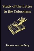 Study of the Letter to the Colossians: "Everything was created through him and for him." B092P9NR2D Book Cover
