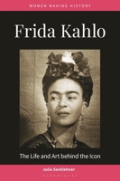 Frida Kahlo: The Life and Art behind the Icon (Women Making History) B0GL55QF53 Book Cover