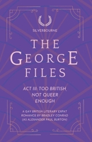Silverbourne: The George Files: Act III: Too British, Not Queer Enough: A Gay British Literary Expat Romance (The George Files: A Gay British Literary Expat Romance) B0GMYLXYZM Book Cover
