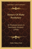 History Of Platte Presbytery: Or Presbyterianism In Northwest Missouri 1166039986 Book Cover
