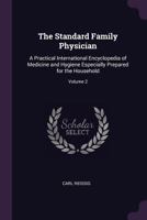 The Standard Family Physician: A Practical International Encyclopedia of Medicine and Hygiene Especially Prepared for the Household; Volume 2 1377701700 Book Cover