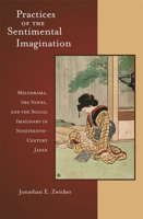 Practices of the Sentimental Imagination: Melodrama, the Novel, and the Social Imaginary in Nineteenth-Century Japan 0674022734 Book Cover