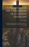 A Narrative of the Conversion of a Chinese Physician: Compiled From Journals and Letters of Missionaries of the Church Missionary Society at Ningpo and One of Their Catechists 1020367563 Book Cover