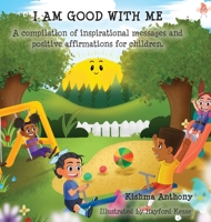 I Am Good with Me: A compilation of inspirational messages and positive affirmations for children. 1665302054 Book Cover