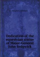 Dedication of the Equestrian Statue of Major-General John Sedgwick 551845838X Book Cover