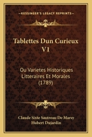 Tablettes Dun Curieux V1: Ou Varietes Historiques Litteraires Et Morales (1789) 1165940426 Book Cover
