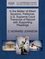 In the Matter of Albert Severino, Petitioner. U.S. Supreme Court Transcript of Record with Supporting Pleadings 127061410X Book Cover