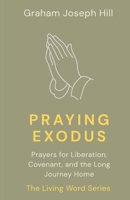 Praying Exodus: Prayers for Liberation, Covenant, and the Long Journey Home (The Living Word Series) 1764331192 Book Cover