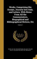 Works Of Michael De Montaigne: Comprising His Essays, Journey Into Italy, And Letters, With Notes From All The Commentators, Biographical And Bibliographical Notices, Etc, Volume 1... 137135569X Book Cover