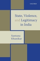 State, Violence, and Legitimacy in India 0199485550 Book Cover