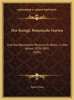 Der Konigl. Botanische Garten: Und Das Botanische Museum Zu Berlin, In Den Jahren 1878-1891 (1891) 1160436754 Book Cover