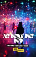 The World Wide Wow: A History of the Internet for Kids B0DNRRXJJV Book Cover