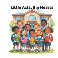 Little Acts, Big Hearts: A storybook of good choices at school B0FM9RC31H Book Cover
