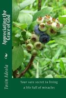 Appreciating the Grace of God: Your sure secret to living a life full of miracles 1499386567 Book Cover