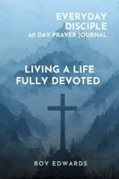 Everyday Disciple 60 Day Prayer Journal: Living a Life Fully Devoted B0G2KJK7NZ Book Cover