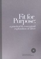 Fit for purpose : a practical and conceptual exploration of silver 0955634520 Book Cover
