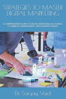 STRATEGIES TO MASTER DIGITAL MARKETING: A COMPREHENSIVE GUIDE TO DIGITAL MARKETING EXCELLENCE, E-COMMERCE MANAGEMENT, AND AI-DRIVEN TRENDS B0DVH785G5 Book Cover