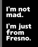 I'm not mad. I'm just from Fresno.: A Fun Composition Book for a Native Fresno, CA Resident and Sports Fan 1674159587 Book Cover
