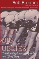 The Big Uglies: Transitioning from the Glory Days to a Life of Glory 0692649379 Book Cover