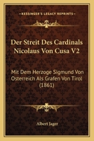 Der Streit Des Cardinals Nicolaus Von Cusa V2: Mit Dem Herzoge Sigmund Von Osterreich Als Grafen Von Tirol (1861) 1168131820 Book Cover