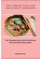 The Vibrant Thai and Asian Meat Cookbook: The Complete Guide with 50 delicious Thai and Asian daily recipes 1801904529 Book Cover