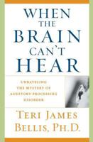 When the Brain Can't Hear : Unraveling the Mystery of Auditory Processing Disorder 0743428641 Book Cover