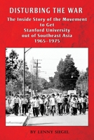 Disturbing the War: The Inside Story of the Movement to Get Stanford out of Southeast Asia - 1965-1975 0578803968 Book Cover