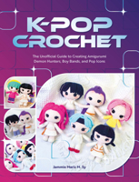 K-Pop Crochet: The Unofficial Guide to Creating Amigurumi Demon Hunters, Boy Bands, and Pop Icons B0GJJKPWR1 Book Cover