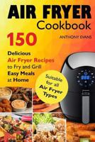 Air Fryer Cookbook: 150 Delicious Air Fryer Recipes to Fry and Grill Easy Meals 1975616588 Book Cover