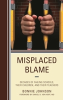 Misplaced Blame: Decades of Failing Schools, Their Children, and Their Teachers 1475852290 Book Cover