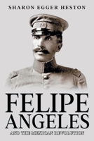 Felipe Angeles and the Mexican Revolution 1681114135 Book Cover