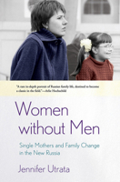Women Without Men: Single Mothers and Family Change in the New Russia 0801479576 Book Cover