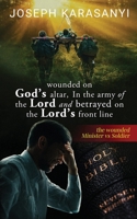 Wounded On God's Altar, In The Army Of The Lord And Betrayed On The Lord's Front Line: The Wounded Minister vs Soldier 1959761099 Book Cover