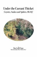 Under the Currant Thicket: Coyotes, Snakes and Spiders, Oh My! 1499010141 Book Cover