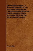 The Scottish Tongue: A Series of Lectures on the Vernacular Language of Lowland Scotland 1444657569 Book Cover