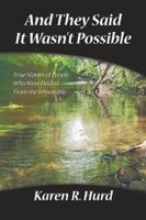 And They Said It Wasn't Possible: True Stories Of People Who Were Healed From The Impossible 1412082129 Book Cover