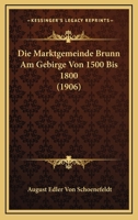 Die Marktgemeinde Brunn Am Gebirge Von 1500 Bis 1800 (1906) 1166767094 Book Cover