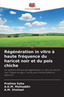 Régénération in vitro à haute fréquence du haricot noir et du pois chiche: Un système efficace de régénération in vitro du haricot noir (Vigna mungo ... chiche (Lathyrus sativus L) (French Edition) 6206172155 Book Cover
