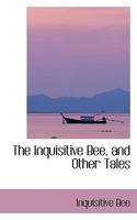The Inquisitive Bee, and Other Tales 0353867918 Book Cover