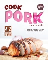 Cook Pork Like A Pro!: 42 Unique & Easy-to-Cook Pork Recipes for the Home Chef B0CWDH1PVV Book Cover