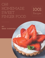 Oh! 1001 Homemade Sweet Finger Food Recipes: From The Homemade Sweet Finger Food Cookbook To The Table B08L4FQR6F Book Cover