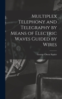 Multiplex Telephony and Telegraphy by Means of Electric Waves Guided by Wires 1019006129 Book Cover