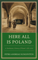 Here All Is Poland: A Pantheonic History of Wawel, 1787-2010 1498569145 Book Cover