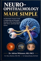 NEURO-OPHTHALMOLOGY MADE SIMPLE: An Illustrated, Practical Guide to Diagnosing and Managing Disorders of the Visual Pathway, Optic Nerve, and Ocular Motor System B0HKLHT4NF Book Cover