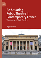 Re-Situating Public Theatre in Contemporary France: Theatres and Their Publics 303122471X Book Cover