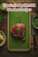 The Green Butcher: 101 Meatless Recipes B0CHL7DKZD Book Cover