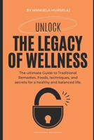 The Legacy of Wellness: The ultimate Guide to Traditional Remedies. Foods, techniques, and secrets for a healthy and balanced life. (Knowledge made simple) B0CRHF5N8M Book Cover