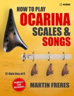 How to Play Ocarina, Scales & Songs with Fingering Charts: A Complete Beginner’s Reference for the 12-Hole Ocarina in C 1969068132 Book Cover
