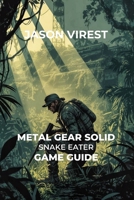 Metal Gear Solid Snake Eater Game Guide: Survival, Stealth, Boss Battles, Collectibles, and Secrets B0FPQ2VFFL Book Cover