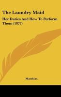 The Laundry Maid: Her Duties And How To Perform Them 1166154432 Book Cover